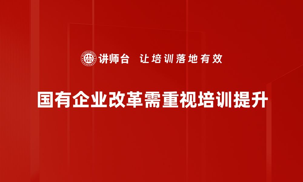 文章国有企业改革新动向：推动高质量发展的关键措施的缩略图