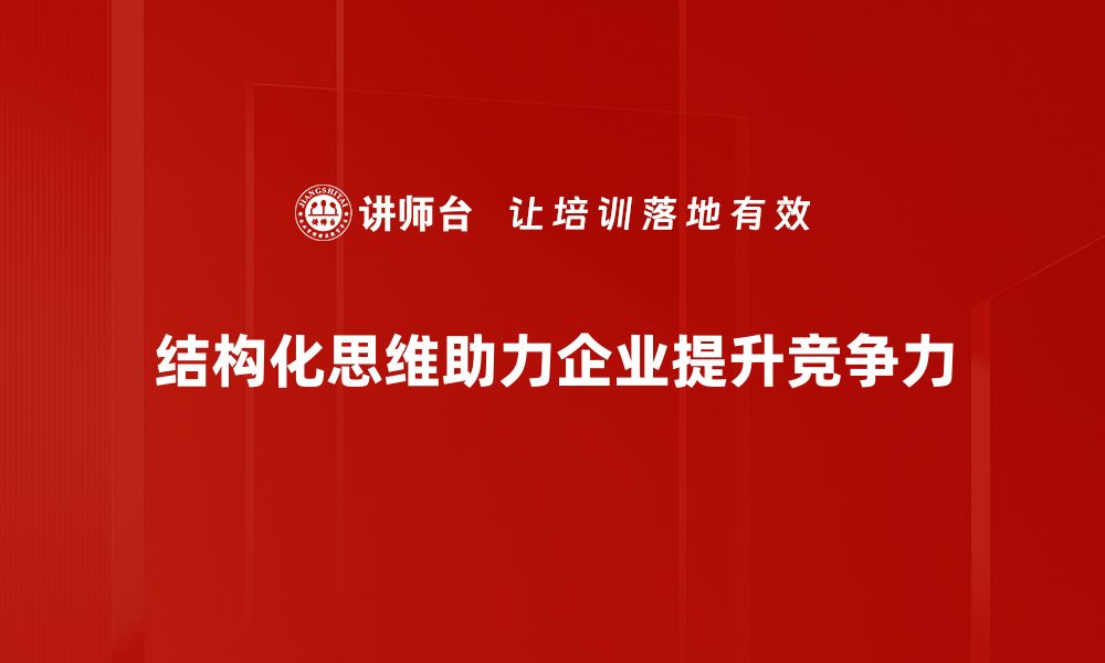 文章掌握结构化思维，让你的思维更清晰有效的缩略图