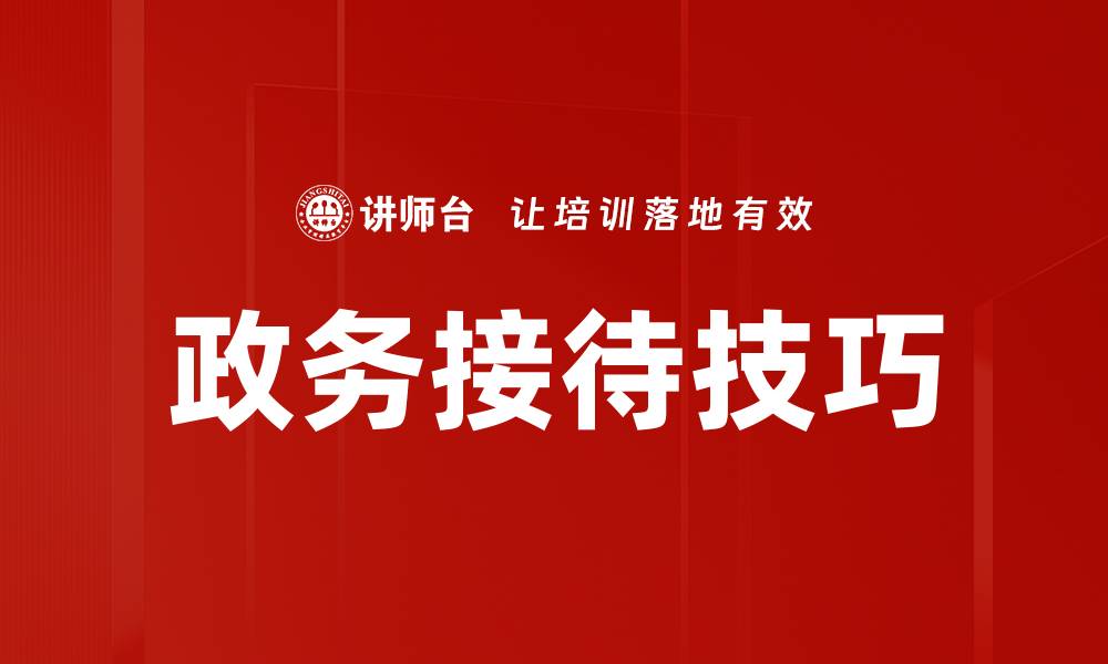 文章掌握政务接待技巧提升工作效率与形象的缩略图