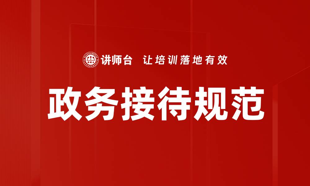 文章政务接待规范的重要性与实施细则解析的缩略图