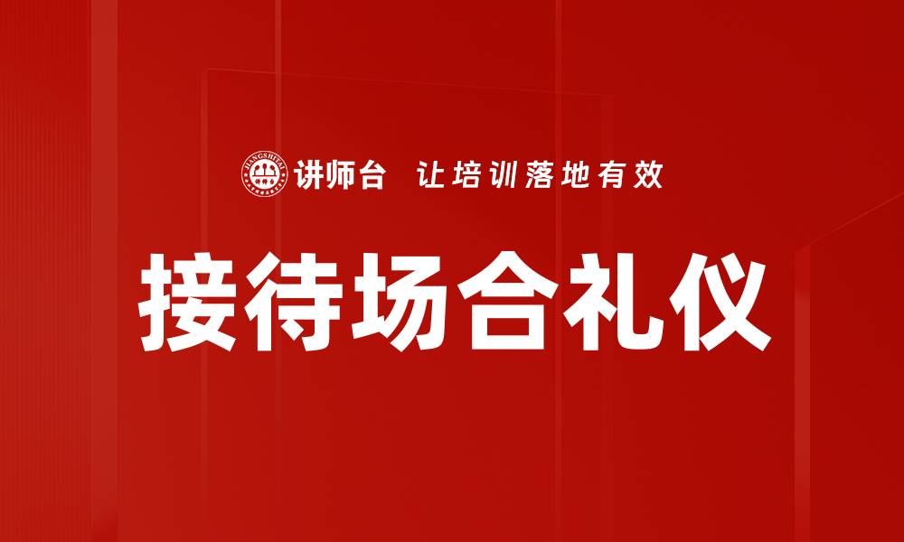 文章接待场合礼仪的重要性与实践技巧解析的缩略图