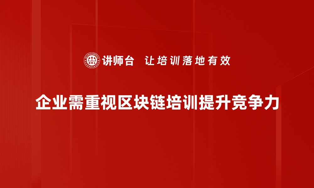 企业需重视区块链培训提升竞争力