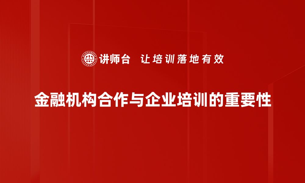 文章金融机构合作新模式助力经济发展与创新的缩略图