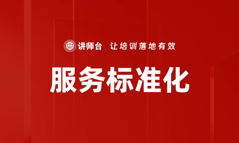 文章服务标准化提升企业效率与客户满意度的缩略图
