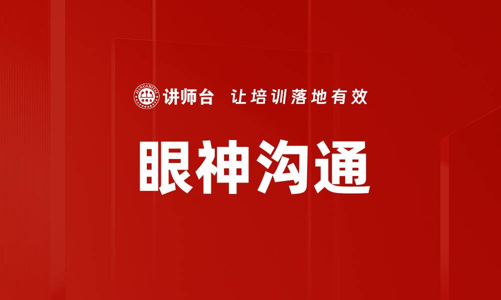 文章眼神沟通技巧：如何通过眼神传递情感和信息的缩略图