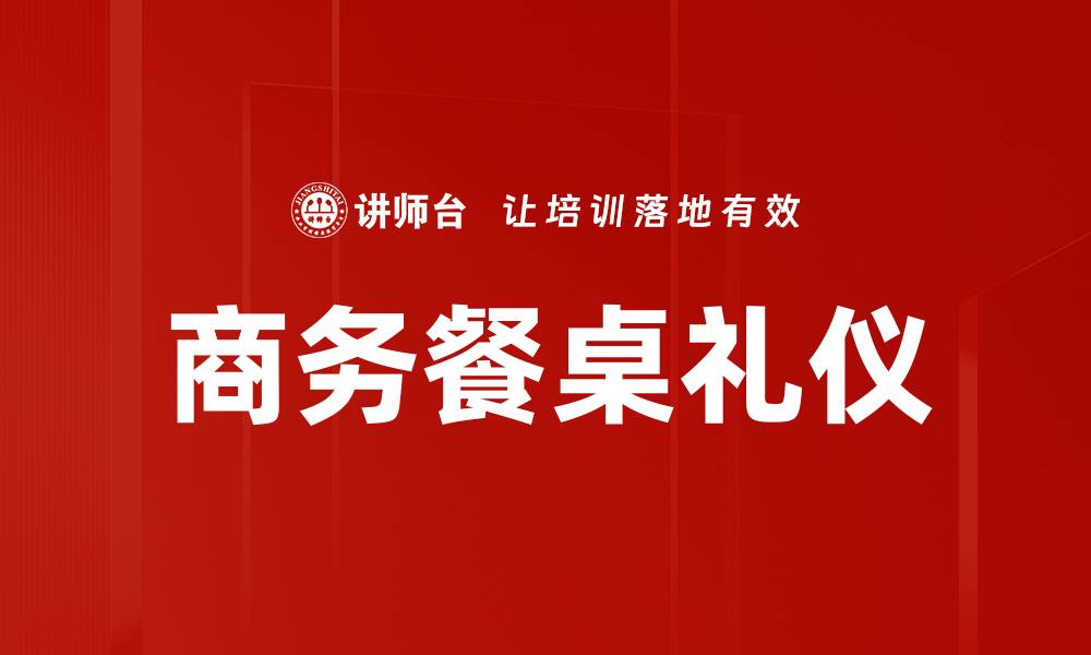 文章商务餐桌礼仪：提升职场形象与人际关系的关键的缩略图