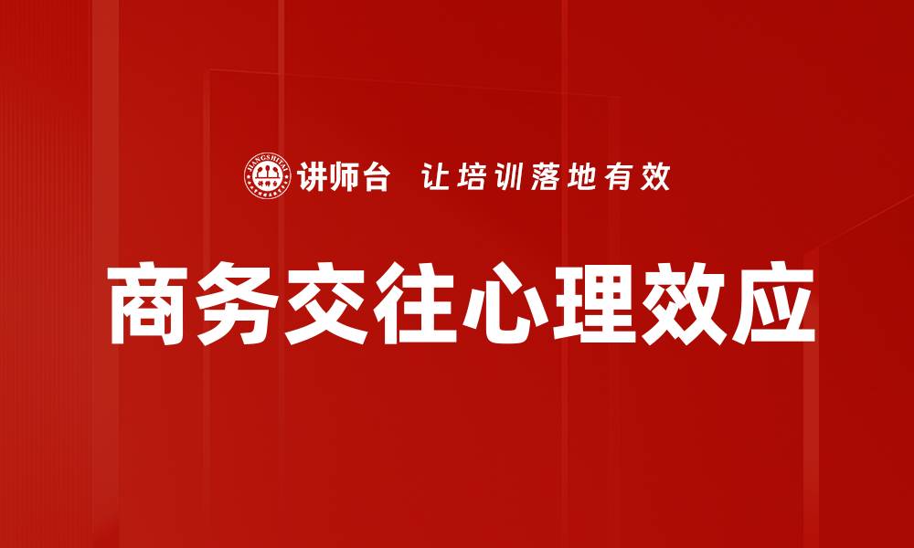 文章商务交往心理效应：提升沟通技巧的关键因素的缩略图
