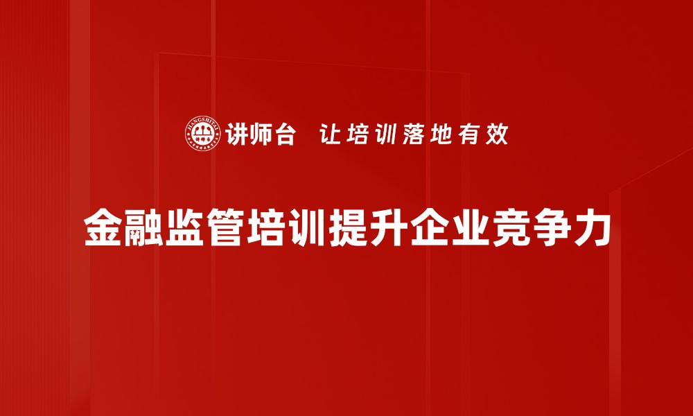 金融监管培训提升企业竞争力