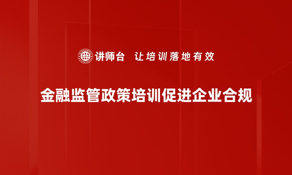 金融监管政策培训促进企业合规