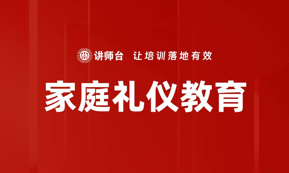 文章家庭礼仪规范的重要性与实践指南的缩略图