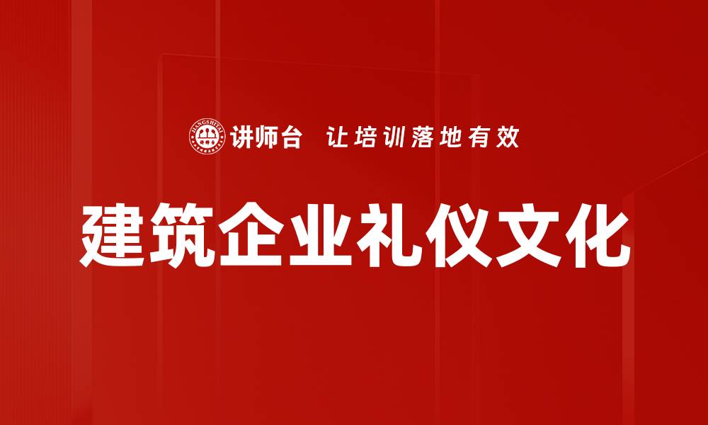 文章建筑企业礼仪提升形象与合作成功的关键秘诀的缩略图