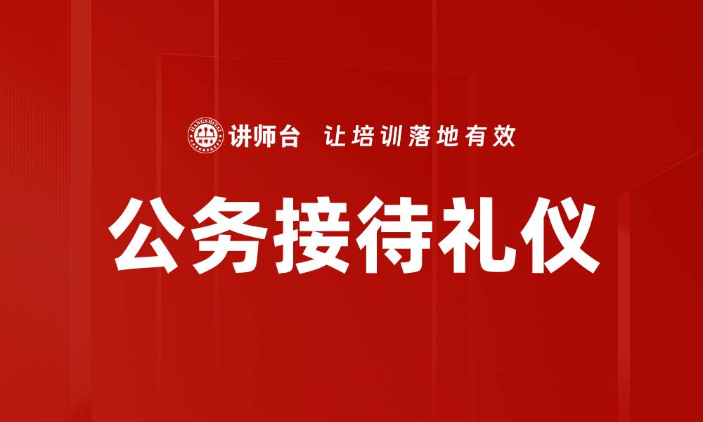 文章公务接待礼仪的关键要素与实践技巧解析的缩略图