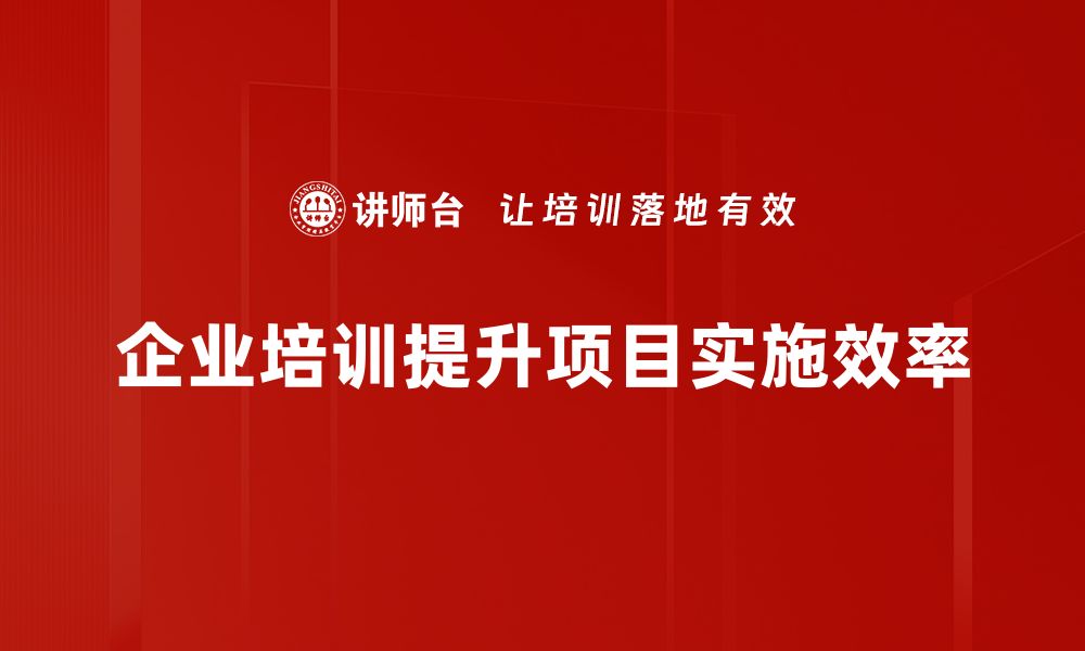 企业培训提升项目实施效率