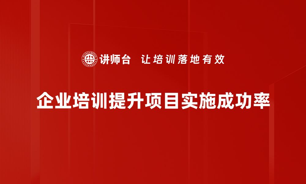 企业培训提升项目实施成功率