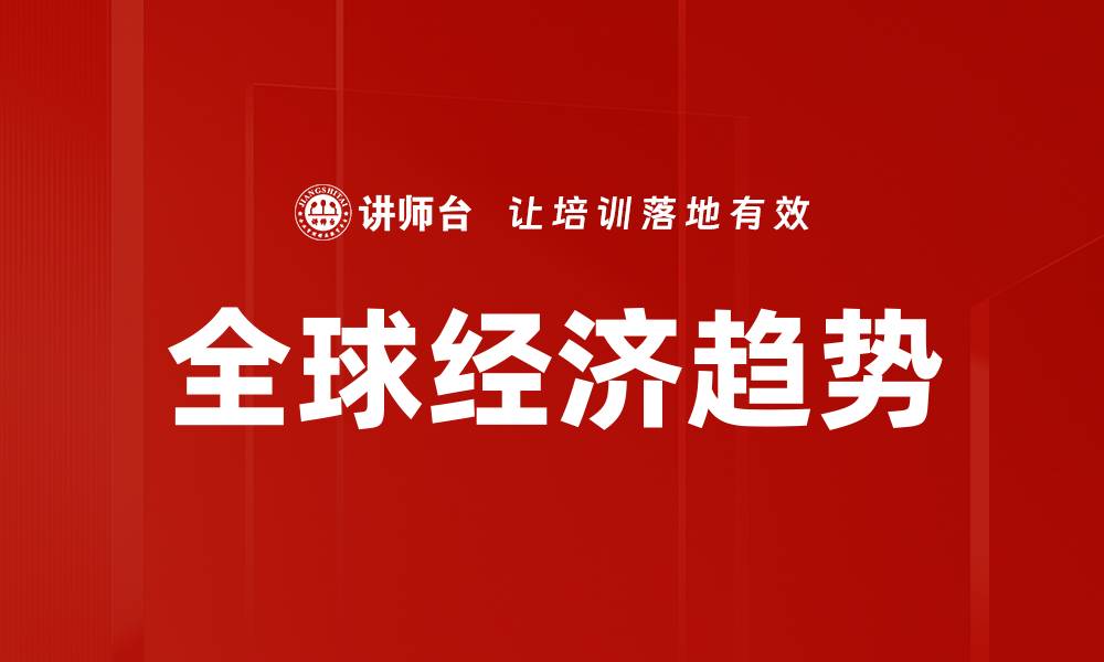 文章全球经济趋势解读：把握未来发展的关键要素的缩略图