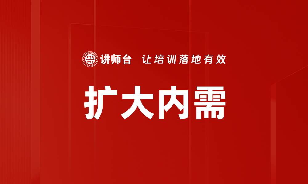 文章扩大内需助力经济复苏与可持续发展的缩略图
