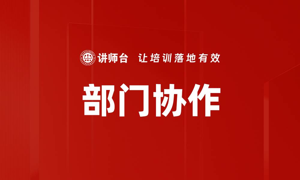 文章提升部门协作效率的五大关键策略的缩略图