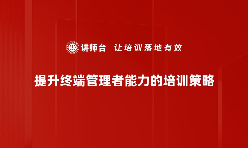 文章终端管理者提升技巧，助你成就职场新高峰的缩略图