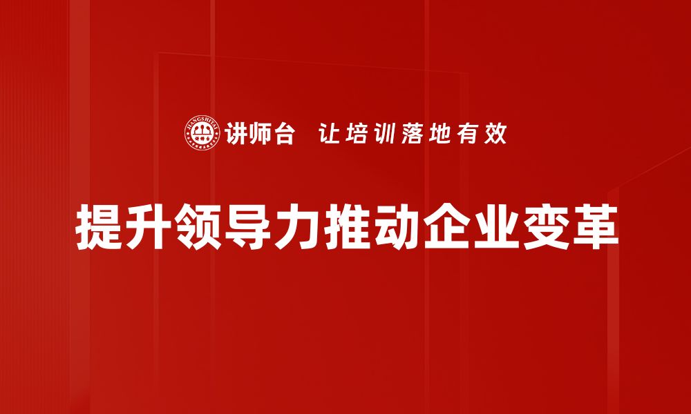 文章如何提升领导力应对快速变革的挑战的缩略图