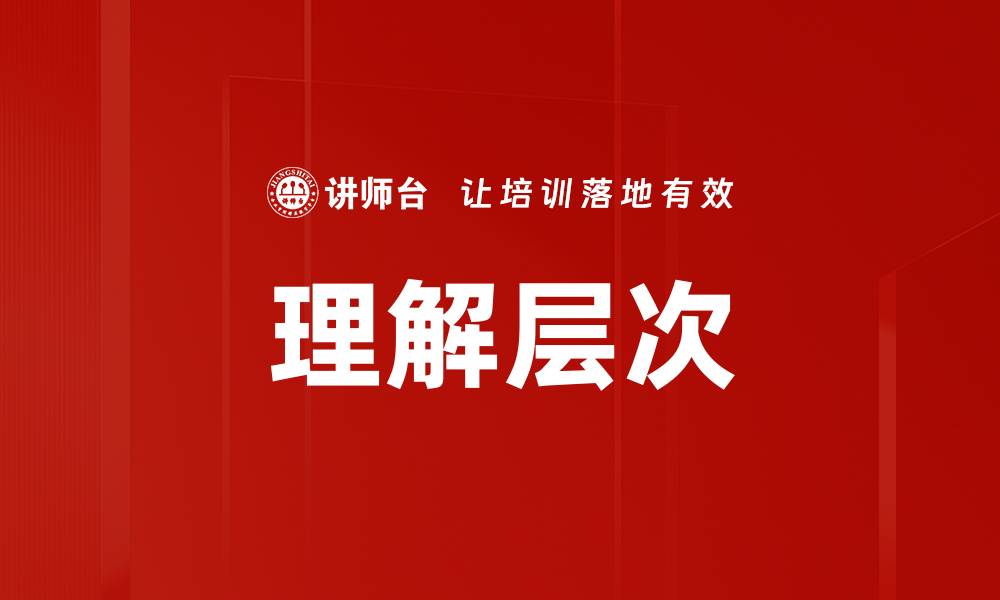 文章深入探讨理解层次的重要性与应用技巧的缩略图