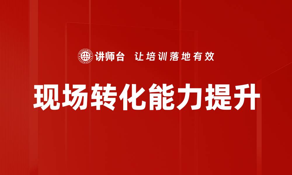 文章提升现场转化能力，助力业绩飞跃的秘诀的缩略图
