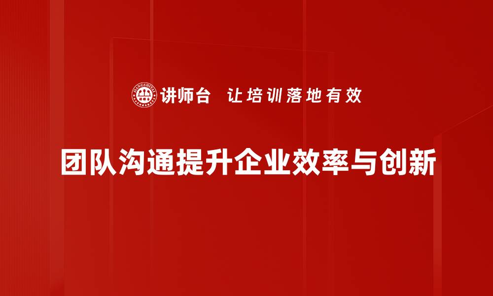 团队沟通提升企业效率与创新