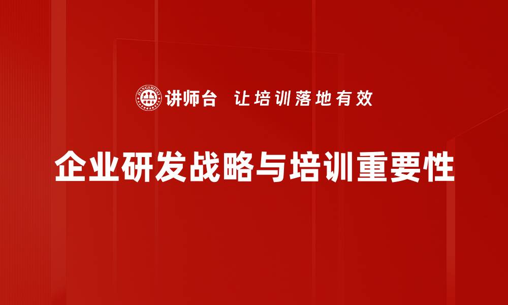 文章打造高效研发战略推动企业创新与发展的缩略图