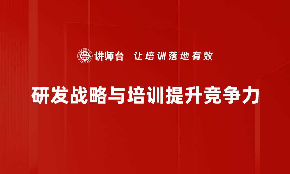 文章掌握研发战略，助力企业创新与发展之路的缩略图