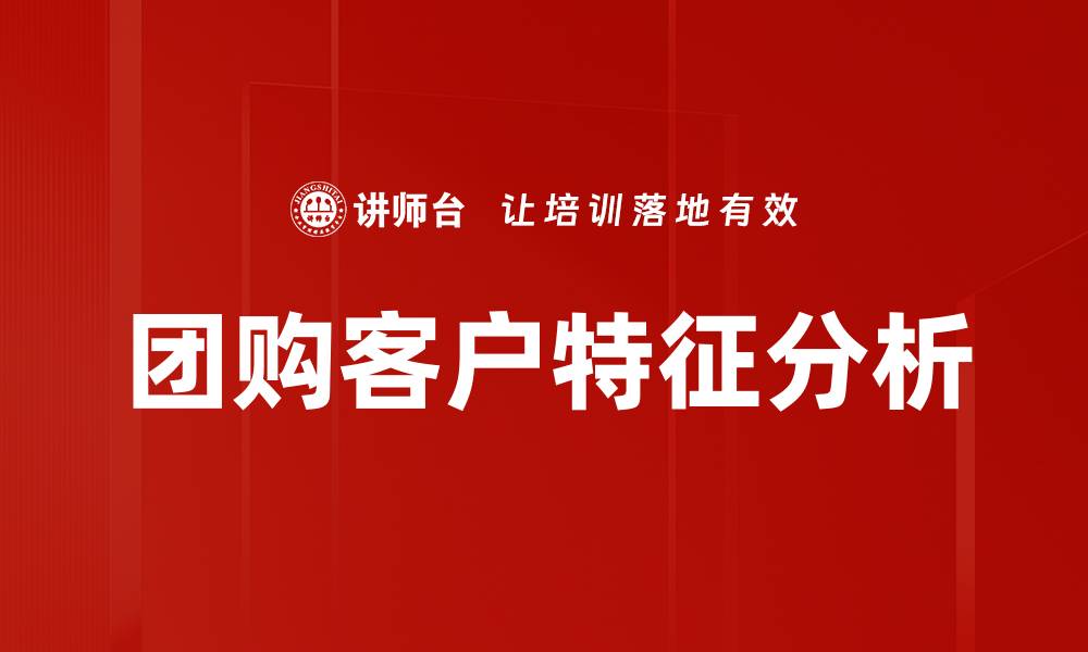 文章团购客户分析：洞察消费心理提升销售策略的缩略图