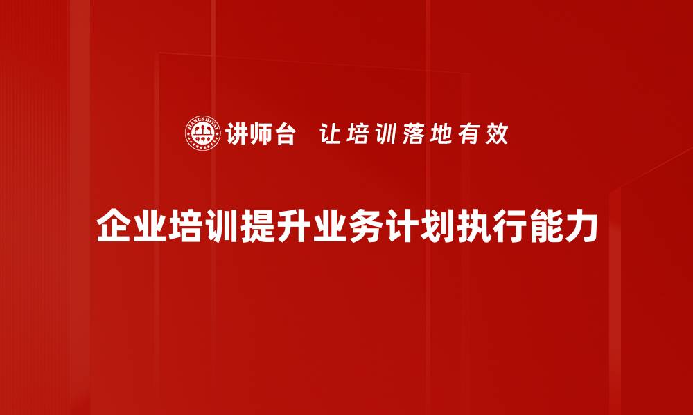 企业培训提升业务计划执行能力