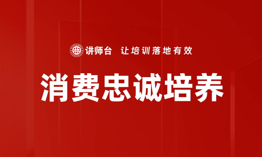 文章提升消费忠诚培养的五大有效策略与技巧的缩略图