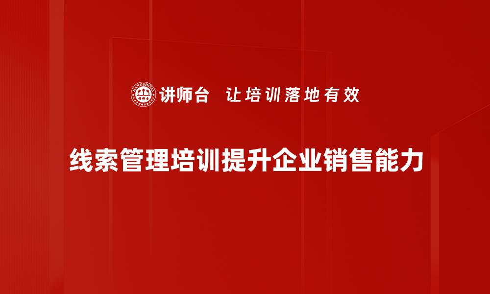 文章高效线索管理助力业绩提升的实用技巧分享的缩略图