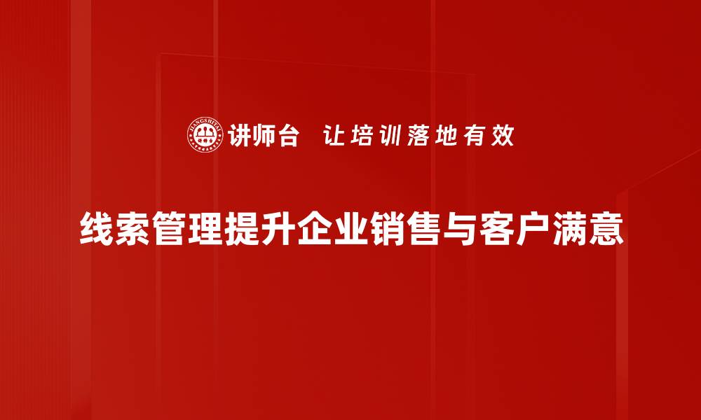 线索管理提升企业销售与客户满意