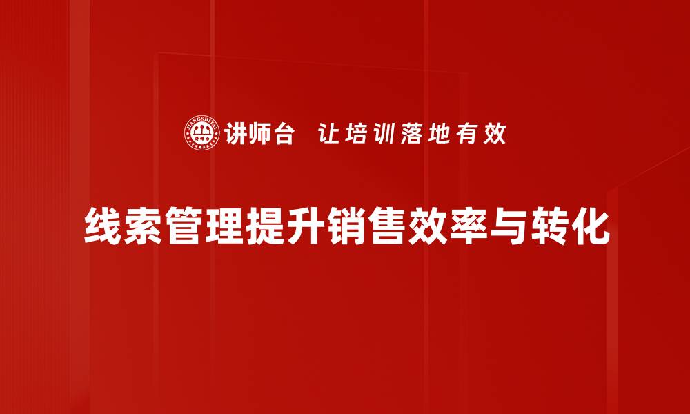 文章提升工作效率，掌握线索管理的最佳实践技巧的缩略图