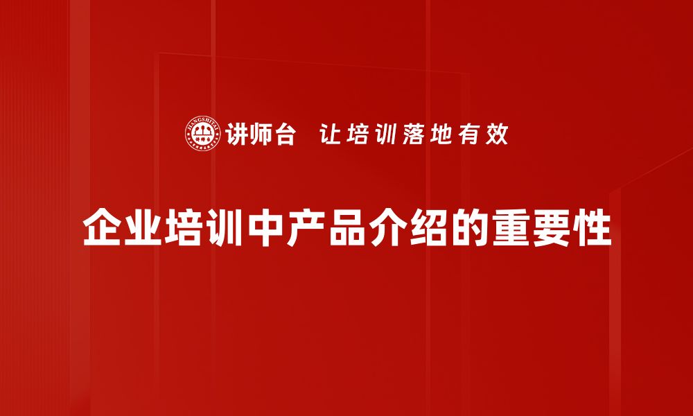 企业培训中产品介绍的重要性