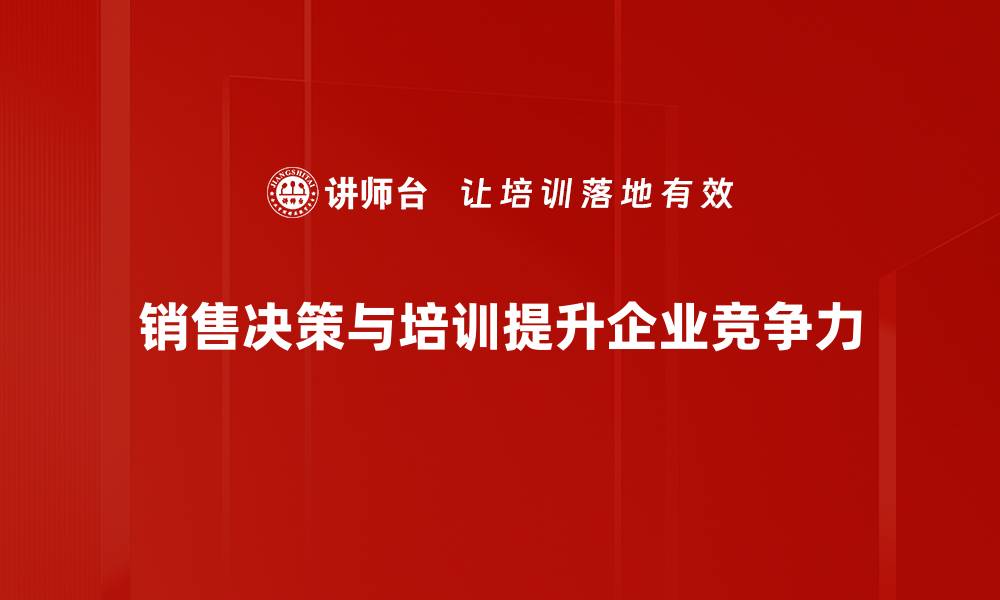 文章掌握销售决策技巧，轻松提升业绩与转化率的缩略图