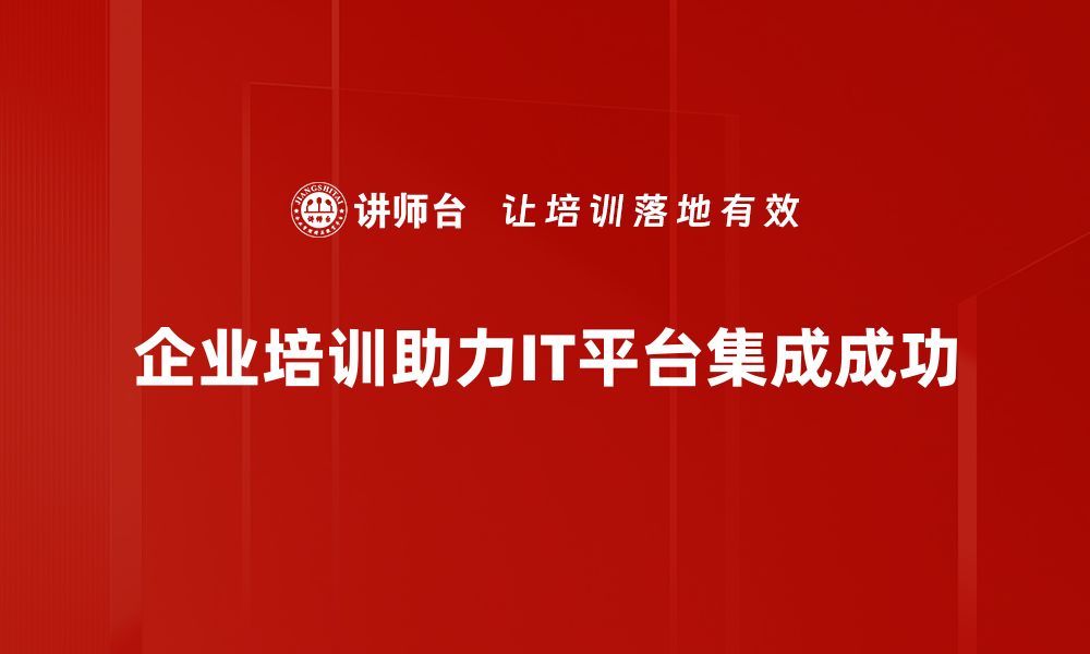 文章提升企业效率的关键：IT平台集成全解析的缩略图