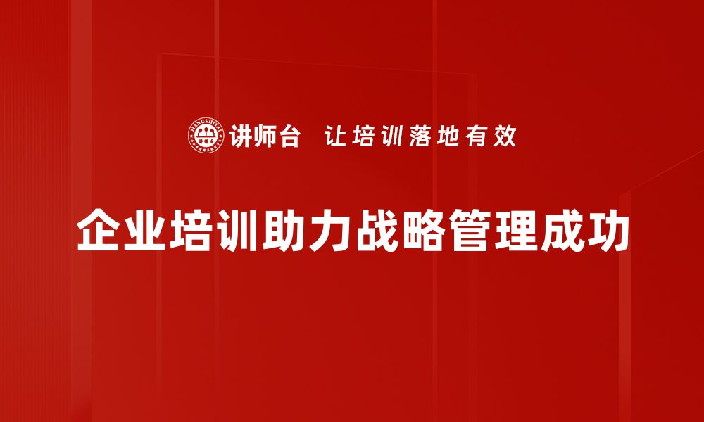 文章掌握战略管理的核心要素，助力企业腾飞的缩略图