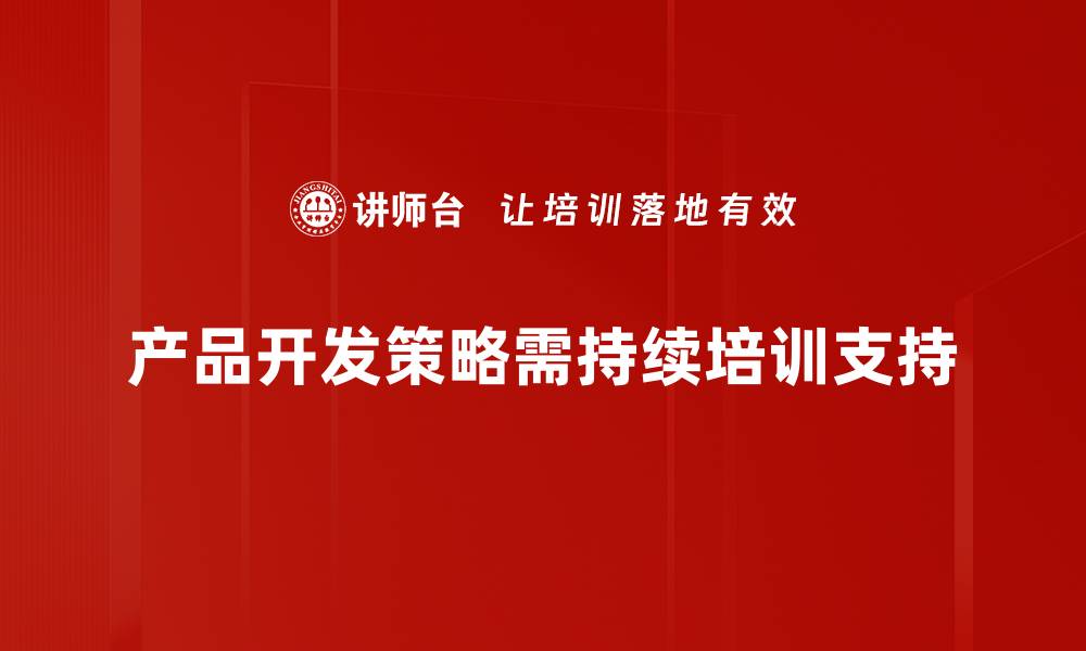 产品开发策略需持续培训支持