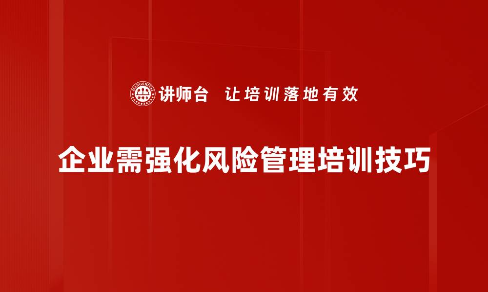 企业需强化风险管理培训技巧