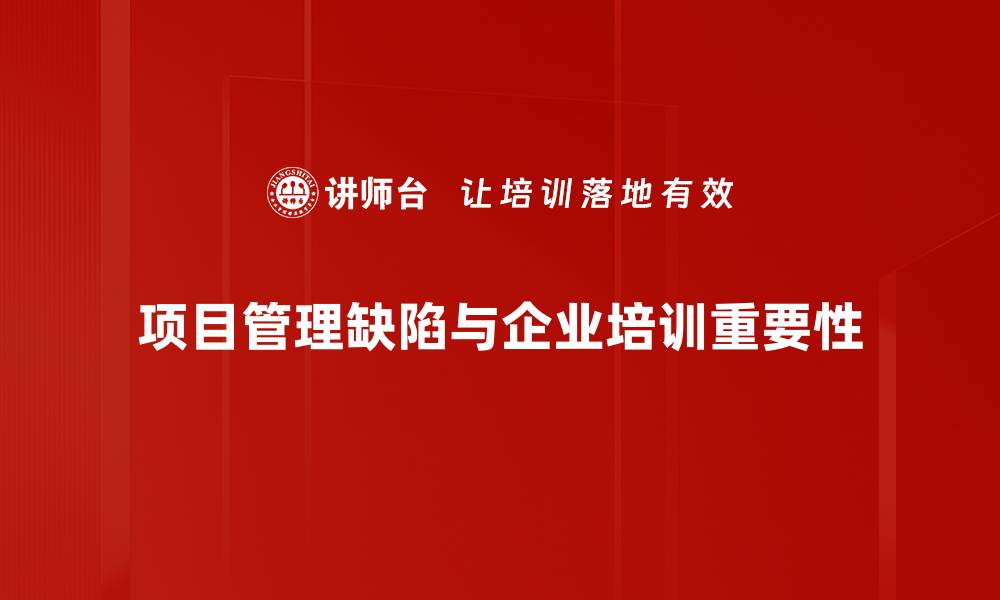 项目管理缺陷与企业培训重要性