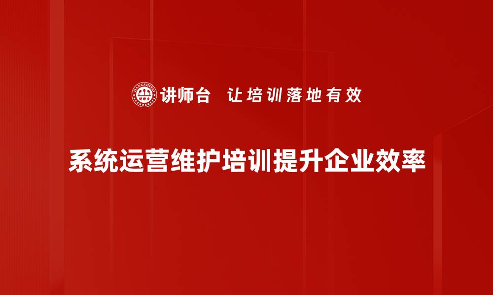 系统运营维护培训提升企业效率