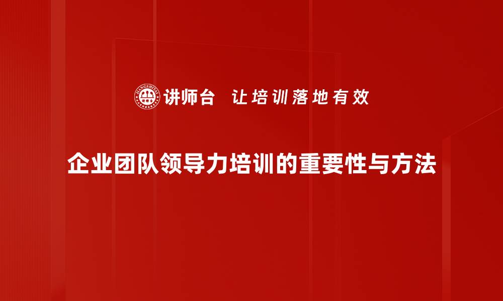 企业团队领导力培训的重要性与方法