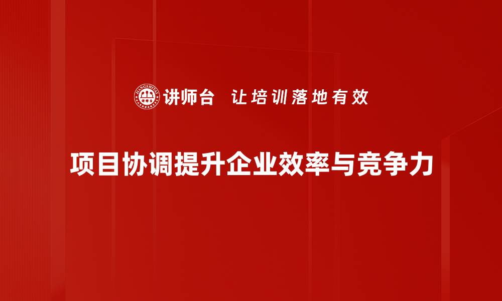 文章提升项目协调效率的五大关键策略的缩略图