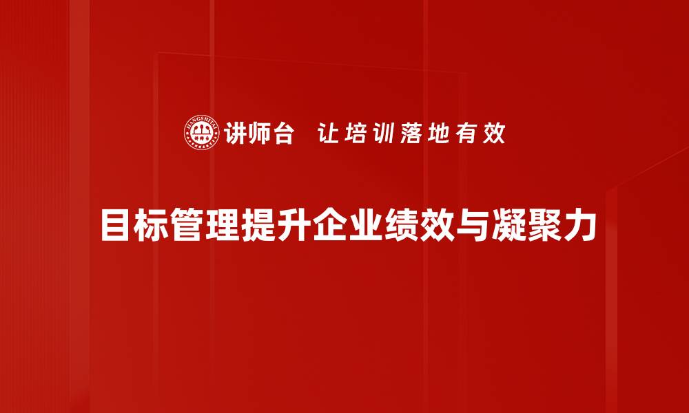 目标管理提升企业绩效与凝聚力