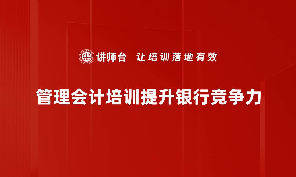 文章银行管理会计的核心价值与实践策略解析的缩略图