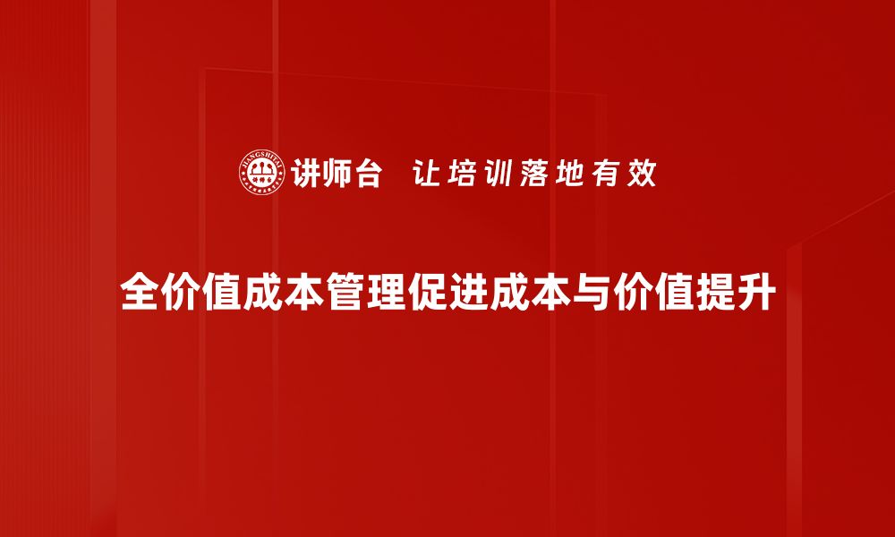 全价值成本管理促进成本与价值提升