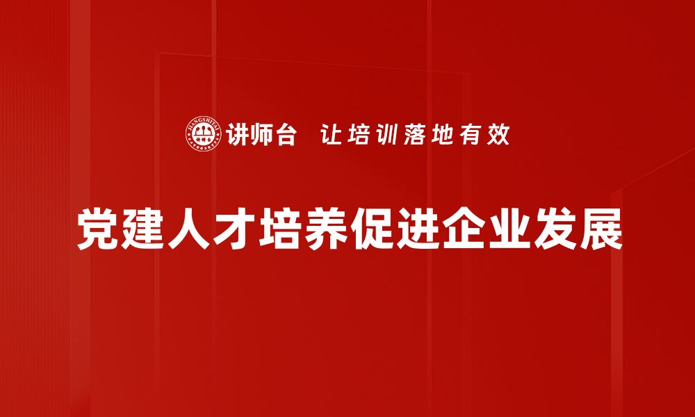 文章党建人才培养：助力新时代党的建设与发展的缩略图