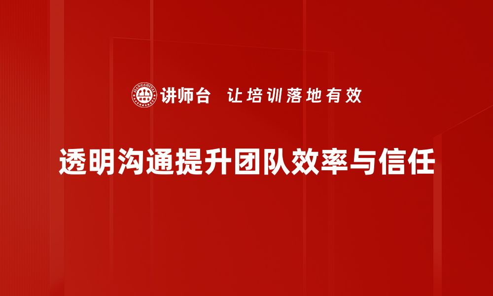 透明沟通提升团队效率与信任