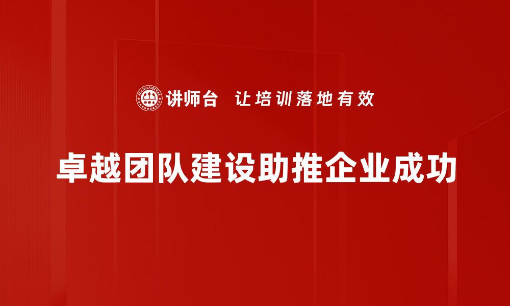 文章打造卓越团队建设的秘诀与实用技巧的缩略图